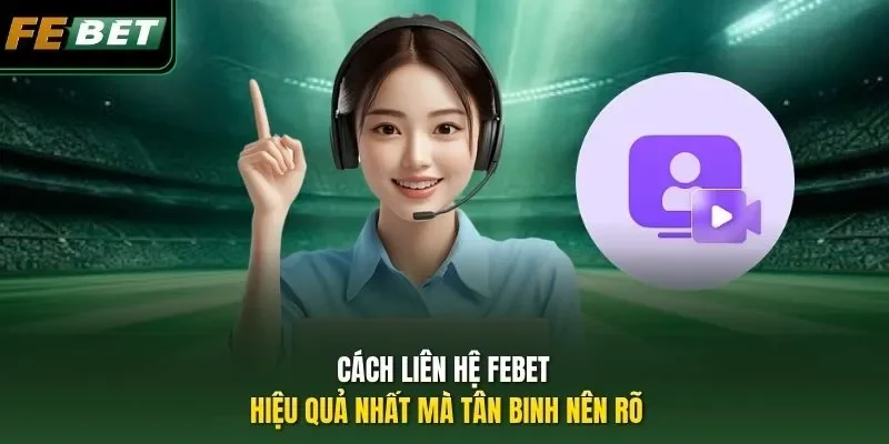 Cách liên hệ Febet hiệu quả nhất mà tân binh nên rõ