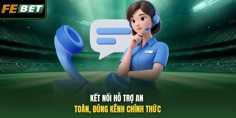 Kết nối hỗ trợ an toàn, đúng kênh chính thức