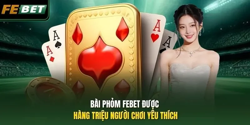 Bài Phỏm FEBET được hàng triệu người chơi yêu thích