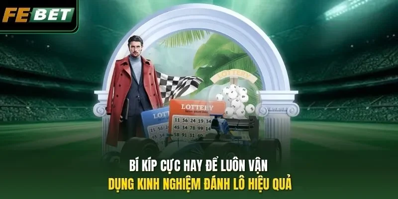 Bí kíp cực hay để luôn vận dụng kinh nghiệm đánh lô hiệu quả