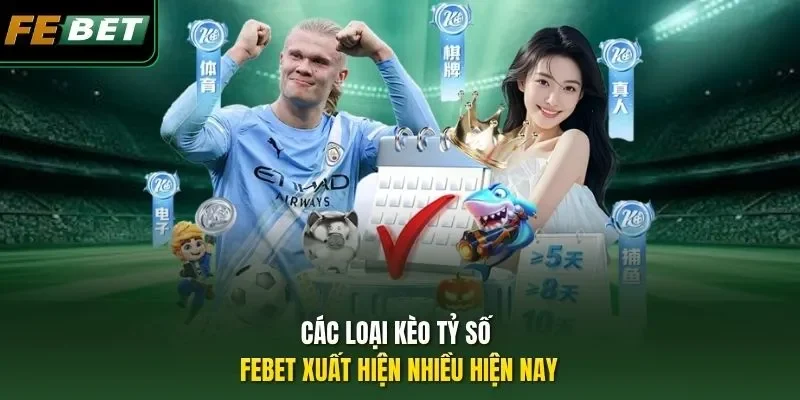Các loại kèo tỷ số FEBET xuất hiện nhiều hiện nay