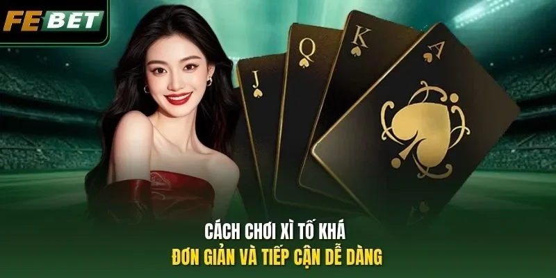 Cách chơi Xì Tố khá đơn giản và tiếp cận dễ dàng