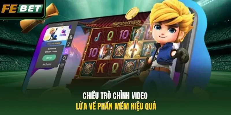 Chiêu trò chỉnh video lừa về phần mềm hiệu quả