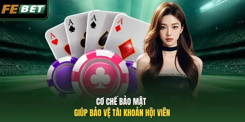 Cơ chế bảo mật giúp bảo vệ tài khoản hội viên