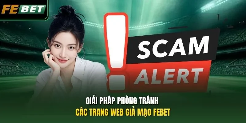 Giải pháp phòng tránh các trang web giả mạo FEBET