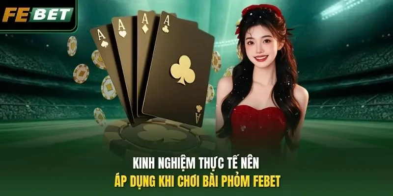 Kinh nghiệm thực tế nên áp dụng khi chơi bài Phỏm FEBET
