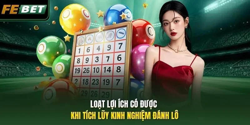 Loạt lợi ích có được khi tích lũy kinh nghiệm đánh lô