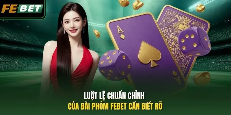 Luật lệ chuẩn chỉnh của bài Phỏm FEBET cần biết rõ