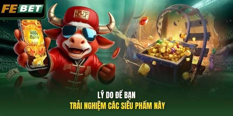Lý do để bạn trải nghiệm các siêu phẩm này