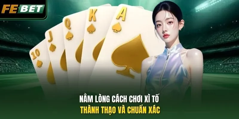 Nằm lòng cách chơi Xì Tố thành thạo và chuẩn xác