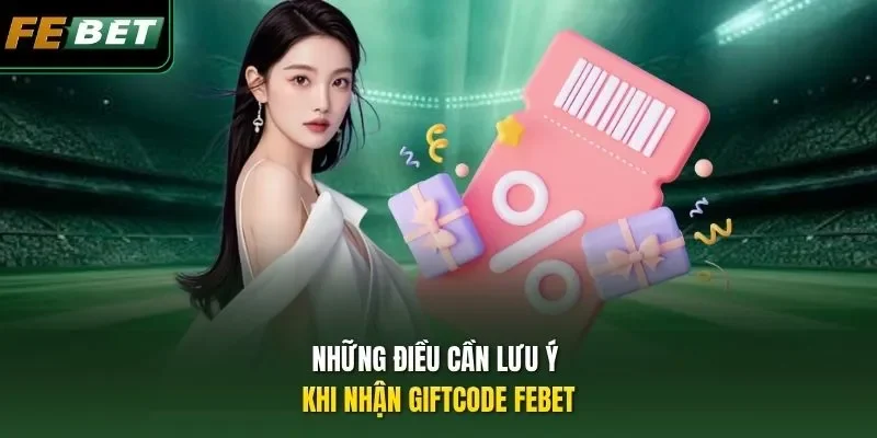 Những điều cần lưu ý khi nhận Giftcode FEBET
