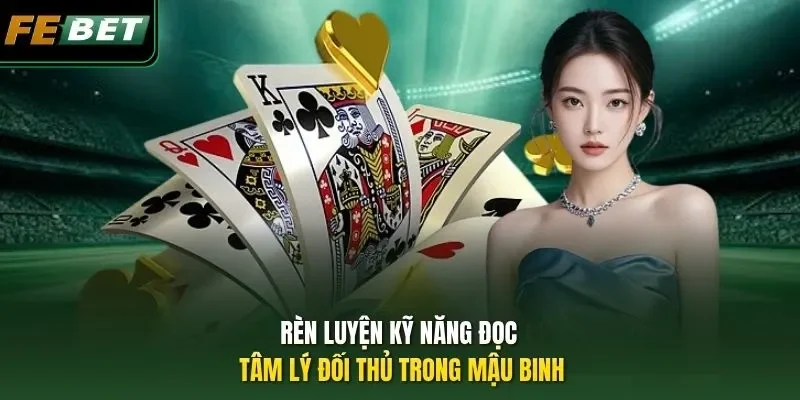 Rèn luyện kỹ năng đọc tâm lý đối thủ trong Mậu Binh