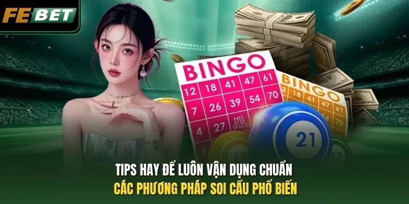Tips hay để luôn vận dụng chuẩn các phương pháp soi cầu phổ biến