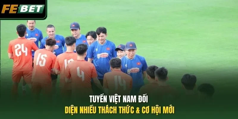 Tuyển Việt Nam đối diện nhiều thách thức & cơ hội mới