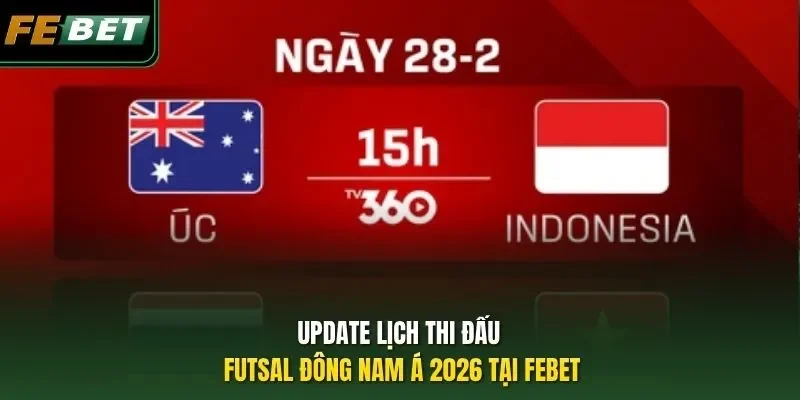 Update lịch thi đấu futsal Đông Nam Á 2026 tại FEBET